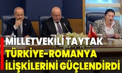 Milletvekili Taytak, Türkiye-Romanya İlişkilerini Güçlendirdi