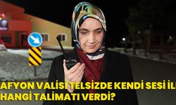 Afyon Valisi telsizde kendi sesi ile hangi talimatı verdi?