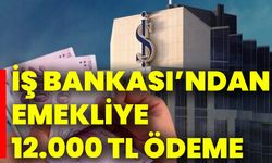 İş Bankası’ndan Emekliye 12.000 TL Ödeme