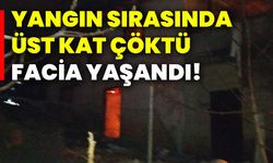 Yangın sırasında üst kat çöktü facia yaşandı!