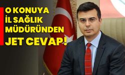 O konuya il sağlık müdüründen jet cevap!