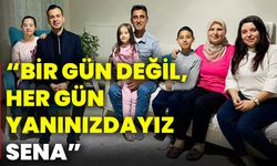 “Bir gün değil, her gün yanınızdayız sena”