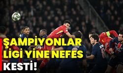 Şampiyonlar Ligi yine nefes kesti!