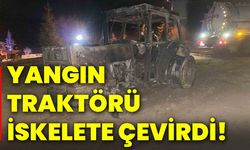 Yangın traktörü iskelete çevirdi!