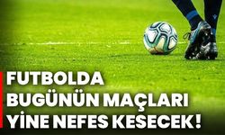 Futbolda bugünün maçları yine nefes kesecek!