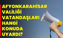 Afyonkarahisar Valiliği, Vatandaşları Hangi Konuda Uyardı?