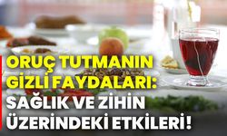 Oruç tutmanın gizli faydaları: Sağlık ve zihin üzerindeki etkileri!