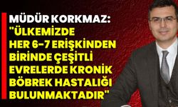 Müdür Korkmaz: "Ülkemizde Her 6-7 Erişkinden Birinde Çeşitli Evrelerde Kronik Böbrek Hastalığı Bulunmaktadır"