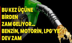 Bu kez üçüne birden zam geliyor… Benzin, Motorin, LPG’ye dev zam