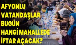 Afyonlu vatandaşlar bugün hangi mahallede iftar açacak?