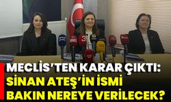 Meclis’ten Karar Çıktı: Sinan Ateş’in İsmi Bakın Nereye Verilecek?