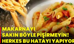 Makarnayı Sakın Böyle Pişirmeyin! Herkes Bu Hatayı Yapıyor