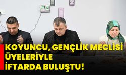 Koyuncu, gençlik meclisi üyeleriyle iftarda buluştu!