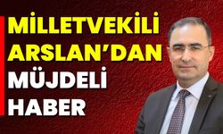 Milletvekili Arslan’dan Müjdeli Haber