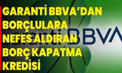 Garanti BBVA’dan Borçlulara Nefes Aldıran Borç Kapatma Kredisi