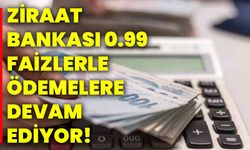 Ziraat Bankası 0.99 faizlerle ödemelere devam ediyor!