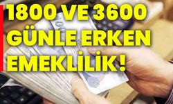 1800 ve 3600 günle erken emeklilik!