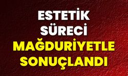 Estetik Süreci Mağduriyetle Sonuçlandı