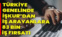 Türkiye Genelinde İŞKUR’dan İş Arayanlara 83 Bin İş Fırsatı