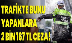 Trafikte Bunu Yapanlara 2 Bin 167 TL Ceza!