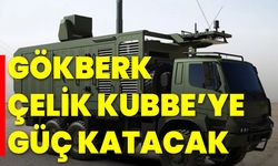 GÖKBERK Çelik Kubbe’ye güç katacak