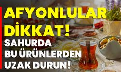 Afyonlular Dikkat! Sahurda Bu Ürünlerden Uzak Durun!