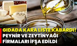 Gıdada kara liste kabardı! Peynir ve zeytinyağı firmaları ifşa edildi