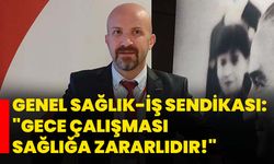 Genel Sağlık-İş Sendikası: "Gece Çalışması Sağlığa Zararlıdır!"