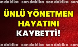 Ünlü yönetmen hayatını kaybetti!