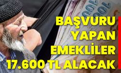 Başvuru Yapan Emekliler 17.600 TL Alacak