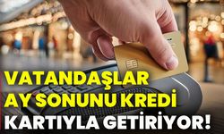 Vatandaşlar ay sonunu kredi kartıyla getiriyor!