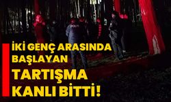 İki genç arasında başlayan tartışma kanlı bitti!