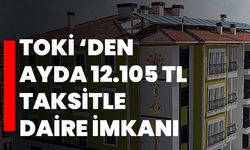 TOKİ ‘den Ayda 12.105 TL taksitle daire imkanı