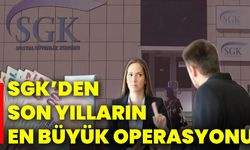 SGK’den son yılların en büyük operasyonu