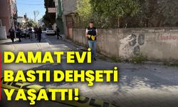 Damat evi bastı, dehşeti yaşattı!