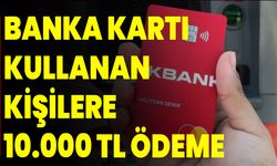 Banka Kartı Kullanan Kişilere 10.000 TL Ödeme