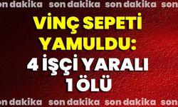 Vinç Sepeti Yamuldu: 4 İşçi Yaralı 1 Ölü