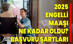 2025 Engelli Maaşı Ne Kadar Oldu? Başvuru Şartları