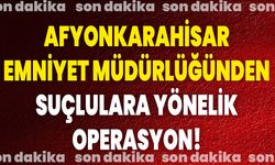 Afyonkarahisar Emniyet Müdürlüğünden Suçlulara Yönelik Operasyon