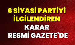 6 Siyasi Partiyi İlgilendiren Karar  Resmi Gazete'de