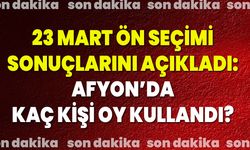 23 Mart Ön Seçimi Sonuçlarını Açıkladı: Afyonkarahisar’da Kaç Kişi Oy Kullandı?