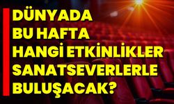 Dünyada Bu Hafta Hangi Etkinlikler Sanatseverlerle Buluşacak?