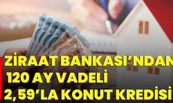 Ziraat Bankası’ndan 120 ay vadeli 2,59’la konut kredisi