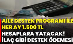 Aile Destek Programı ile Her Ay 1.500 TL Hesaplara Yatacak! İlaç Gibi Destek Ödemesi