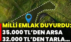 Milli Emlak duyurdu: 35.000 TL’den arsa, 32.000 TL’den tarla…