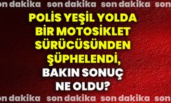 Polis Yeşil Yolda bir motosiklet sürücüsünden şüphelendi, bakın sonuç ne oldu?
