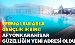 Termal Sularla Gençlik İksiri! Afyonkarahisar Güzelliğin Yeni Adresi Oldu