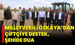Milletvekili Özkaya’dan Çiftçiye Destek, Şehide Dua