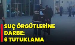 Suç Örgütlerine Darbe: 6 Tutuklama