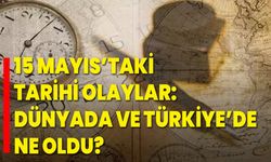 15 Mayıs’taki Tarihi Olaylar: Dünyada ve Türkiye’de Ne Oldu?